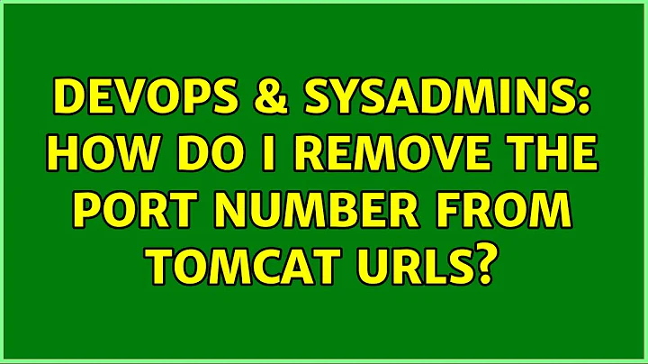 DevOps & SysAdmins: How do I remove the port number from Tomcat urls? (6 Solutions!!)