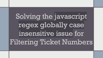 Solving the javascript regex globally case insensitive issue for Filtering Ticket Numbers