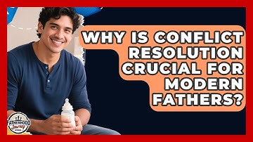 Why Is Conflict Resolution Crucial For Modern Fathers? - Fatherhood Journey Network