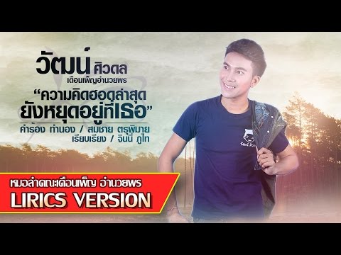 ความคิดฮอดล่าสุดยังหยุดอยู่ที่เธอ -วัฒน์ ศิวดล/ຄວາມ​ຄິດ​ເຖິງຫຼ້າສຸດຍັງຢຸດທີ່ເຈົ້າ「Lyrics version」