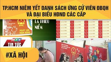 TP.HCM NIÊM YẾT DANH SÁCH ỨNG CỬ VIÊN ĐBQH VÀ ĐẠI BIỂU HĐND CÁC CẤP| HTV TIN TỨC