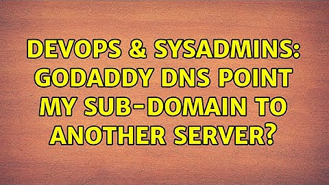 DevOps & SysAdmins: GoDaddy DNS point my Sub-domain to another Server?
