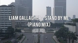 LIAM GALLAGHER - STAND BY ME (PIANO MIX)