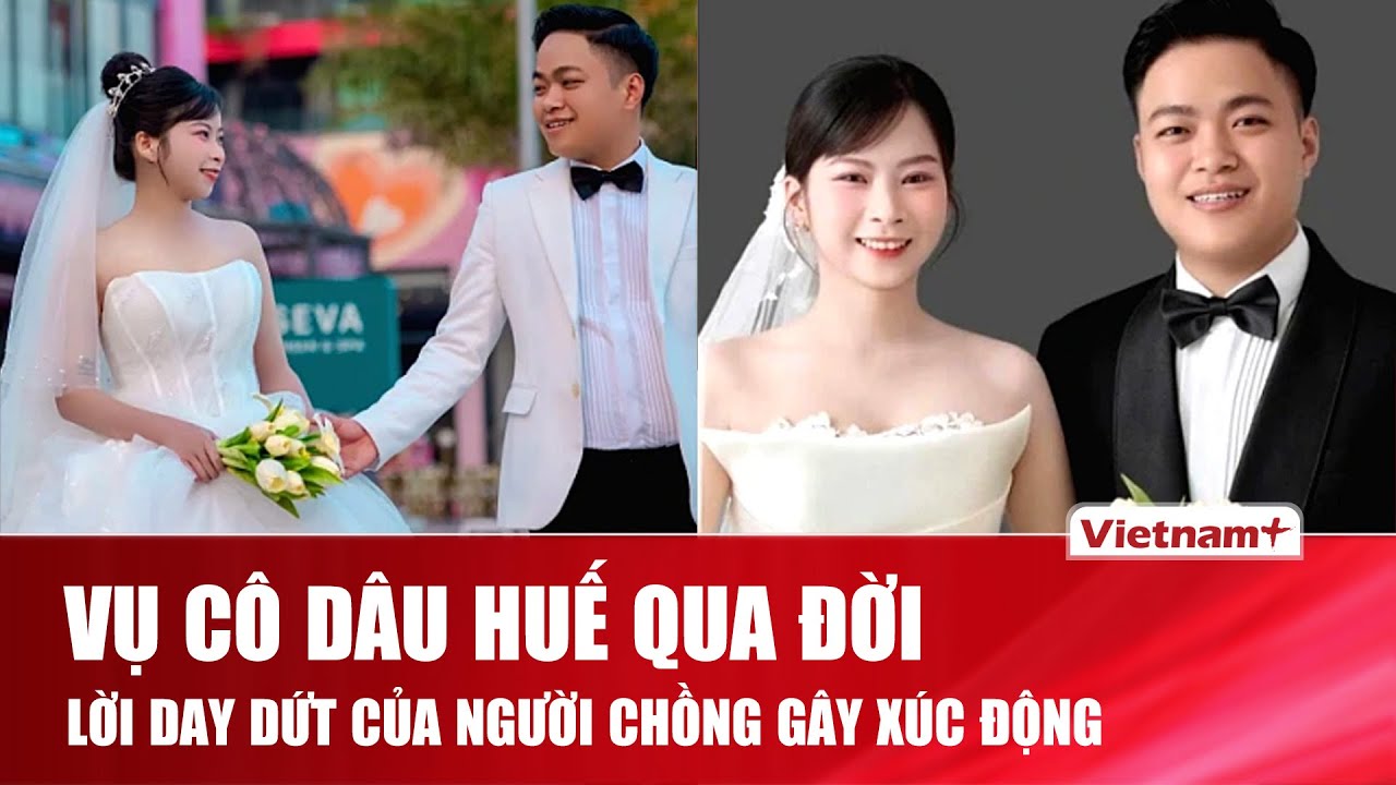 Cô dâu ở Huế qua đời trước ngày cưới: Lời chia sẻ xé lòng của người chồng khiến dư luận xúc động