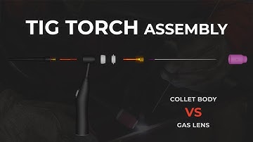 TIG Torch Assembly - Collet Body vs Gas Lens