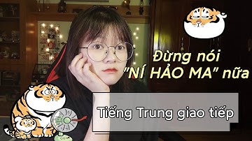 GIAO TIẾP GIỐNG NGƯỜI TRUNG QUỐC BẢN XỨ ... ĐỪNG "NÍ HẢO MA" 你好吗 NỮA | Khoai Tây yêu tiếng Trung