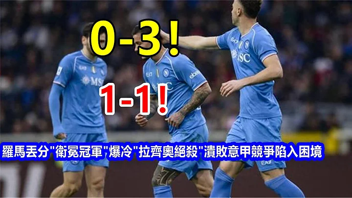 0-3! 1-1! 罗马丢分，"卫冕冠军 "爆冷，"拉齐奥绝杀 "溃败，意甲竞争陷入困境 - 天天要闻