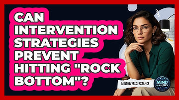 Can Intervention Strategies Prevent Hitting "rock Bottom"? - Mind Over Substance