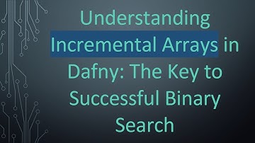 Understanding Incremental Arrays in Dafny: The Key to Successful Binary Search