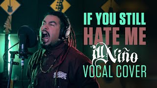 ILL NIÑO - IF YOU STILL HATE ME || One Take Vocal Cover by Brazilian Vocalist