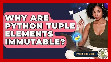 Why Are Python Tuple Elements Immutable? - Python Code School