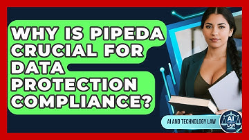 Why Is PIPEDA Crucial For Data Protection Compliance? - AI and Technology Law
