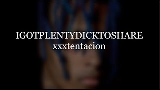 XXXTENTACION-IGOTPLENTYDICKTOSHARE-(sped-up+slowed-reverb)