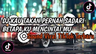 DJ KAU TAKAN PERNAH SADARI BETAPA KU MENCINTAI MU || DJ SLOW VIRAL TIKTOK TERBARU
