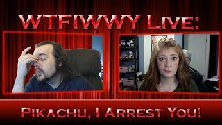 WTFIWWY Live - Pikachu, I Arrest You! - 10/23/17