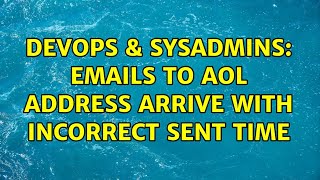 DevOps & SysAdmins: Emails to AOL address arrive with incorrect Sent Time Profile