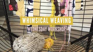 Wednesday Workshop: Whimsical Weaving