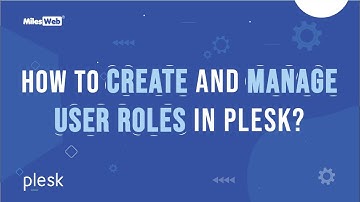 How to Create and Manage User Roles in Plesk? | MilesWeb