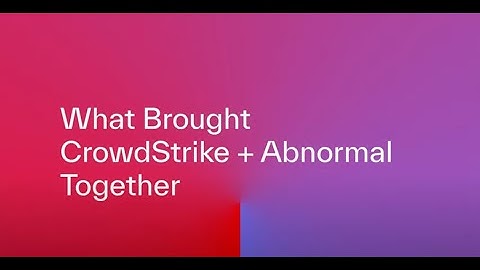 CrowdStrike and Abnormal Security: Better Together