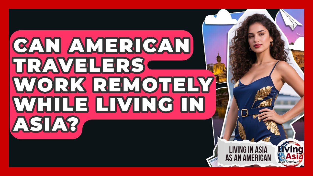 Can American Travelers Work Remotely While Living in Asia? | Living in Asia as an American News