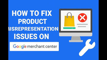 How to Fix Product Misrepresentation Issues on Google Merchant Center | Step-by-Step Guide