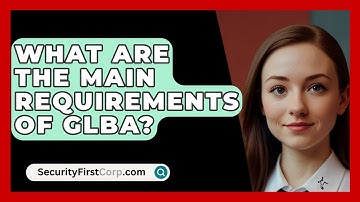 What Are The Main Requirements Of GLBA? - SecurityFirstCorp.com