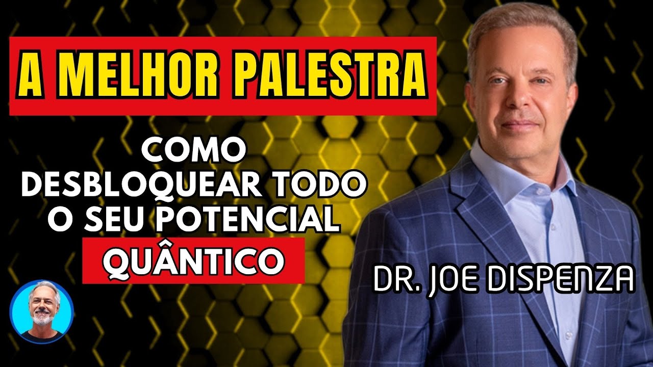 MELHOR PALESTRA DO DR. JOE DISPENZA - Como Desbloquear Todo o Seu Potencial QUÂNTICO