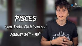 PISCES ♓︎ - Your Fight With Yourself AUGUST 24TH - 30TH | Weekly Reading