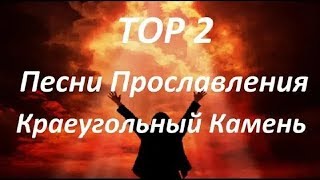 TOP 2 Песни Прославления Краеугольный Камень