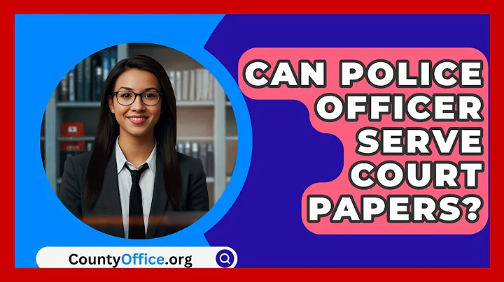 Can Police Officer Serve Court Papers? - CountyOffice.org