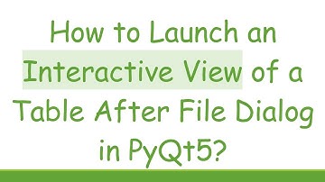 How to Launch an Interactive View of a Table After File Dialog in PyQt5?