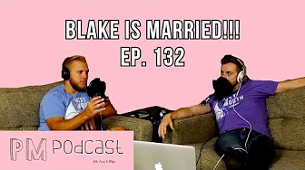 Blake Is Finally Married! (Part 1) | PM Podcast Ep. 132