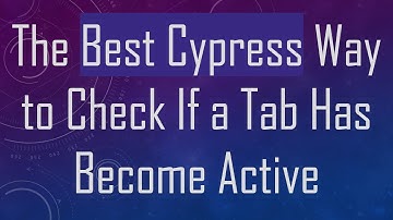 The Best Cypress Way to Check If a Tab Has Become Active