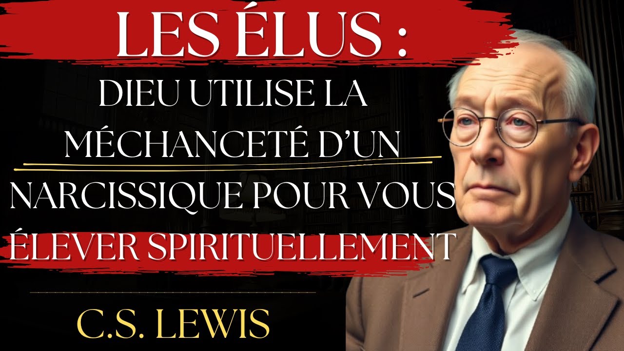 LES ÉLUS : DIEU Utilise la Méchanceté d’un NARCISSIQUE Pour Vous Élever Spirituellement | C.S. Lewis