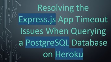 Resolving the Express.js App Timeout Issues When Querying a PostgreSQL Database on Heroku