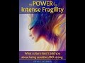 The POWER of Your Intense Fragility: What culture hasn't told you about being sensitive AND strong. 