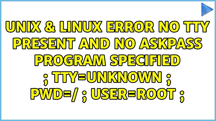 ERROR: no tty present and no askpass program specified ; TTY=unknown ; PWD=/ ; USER=root ;