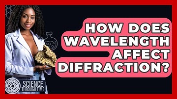 How Does Wavelength Affect Diffraction? - Science Through Time