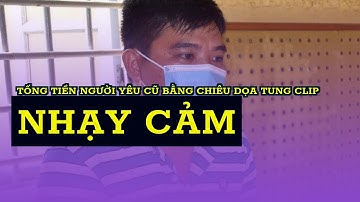 Tống tiền người yêu cũ bằng chiêu dọa tung clip 
