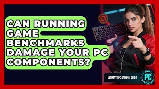 Can Running Game Benchmarks Damage Your PC Components? - Ultimate PC Gaming Guide Avoiding Damage Your Guide To Safely Handling Pc Components