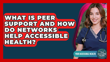 What Is Peer Support And How Do Networks Help Accessible Health? - Your Accessible Health