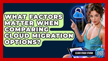 What Factors Matter When Comparing Cloud Migration Options? - Cloud Stack Studio