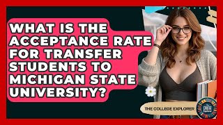 What Is The Acceptance Rate For Transfer Students To Michigan State University?