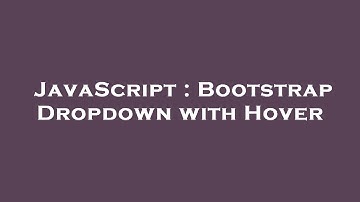 JavaScript : Bootstrap Dropdown with Hover