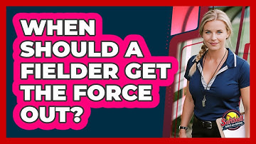 When Should a Fielder Get the Force Out?