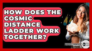 How Does The Cosmic Distance Ladder Work Together? - Physics Frontier