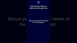 Last Chance to Save on TechCrunch Disrupt Pass!