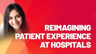 Reimagining the patient experience at hospitals | Expert session at TransformHealth by Sonali Gogia