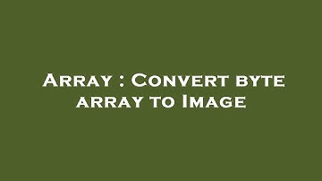 Array : Convert byte array to Image
