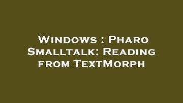 Windows : Pharo Smalltalk: Reading from TextMorph